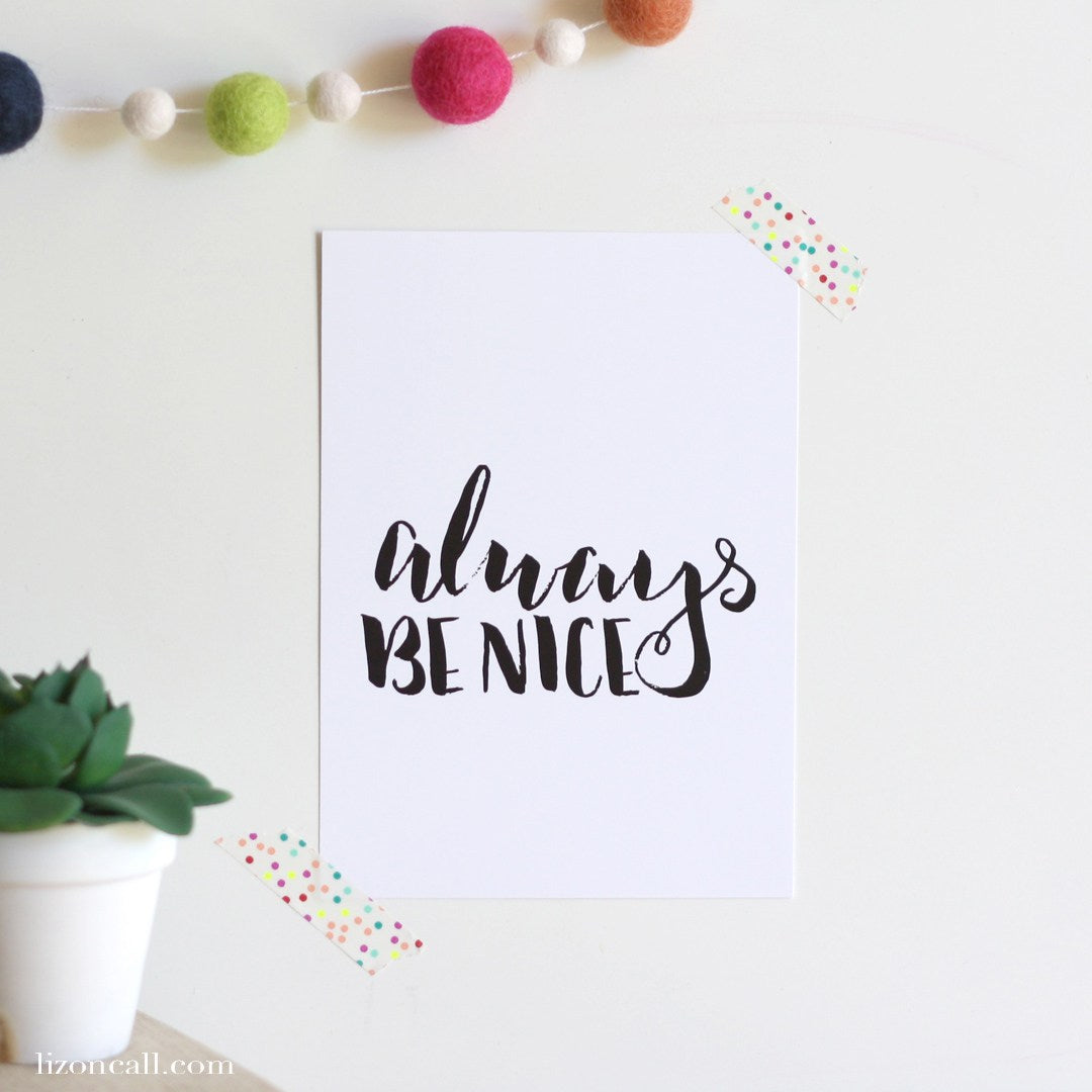 Always Be Nice - a wonderful reminder for everyday - Hand lettered available at lizoncall.com